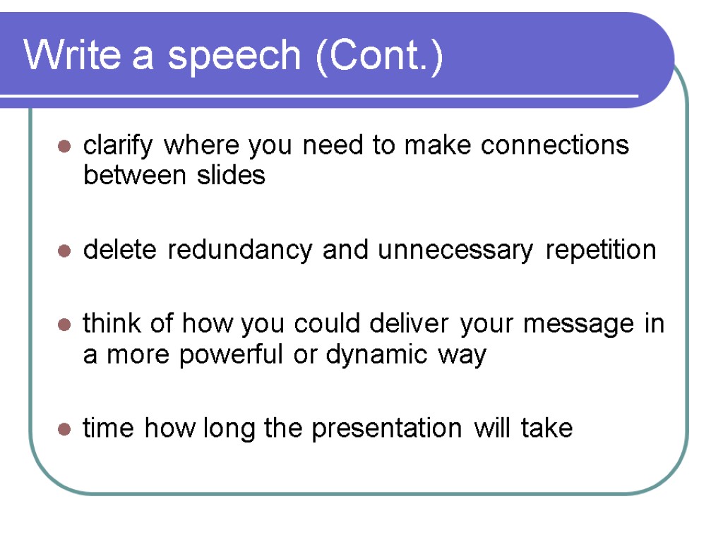 Write a speech (Cont.) clarify where you need to make connections between slides delete